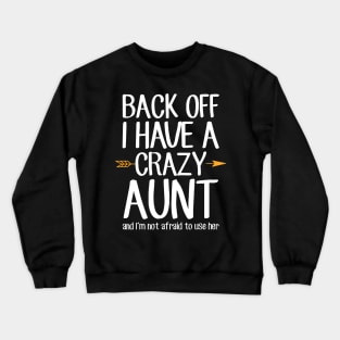 Back off I have a crazy aunt and I'm not afraid to use her Crewneck Sweatshirt